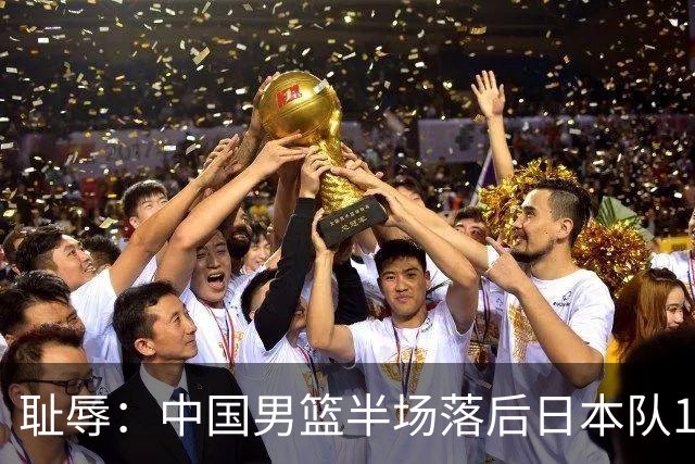 耻辱：中国男篮半场落后日本队19分，苏群的观点让人贻笑大方